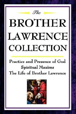 Die Sammlung Bruder Lawrence: Praxis und Gegenwart Gottes, Geistliche Maximen, das Leben von Bruder Lawrence - The Brother Lawrence Collection: Practice and Presence of God, Spiritual Maxims, the Life of Brother Lawrence