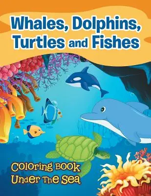 Wale, Delphine, Schildkröten und Fische: Malbuch Unter dem Meer - Whales, Dolphins, Turtles and Fishes: Coloring Book Under The Sea