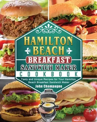 Hamilton Beach Frühstücks-Sandwichmaker Kochbuch: Leckere und einzigartige Rezepte für Ihren Hamilton Beach Frühstücks-Sandwichmaker - Hamilton Beach Breakfast Sandwich Maker Cookbook: Tasty and Unique Recipes for Your Hamilton Beach Breakfast Sandwich Maker