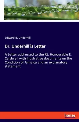 Dr. Underhills Brief: Ein Brief an den Rt. Honourable E. Cardwell mit illustrativen Dokumenten über den Zustand von Jamaika und einem Ex - Dr. Underhill's Letter: A Letter addressed to the Rt. Honourable E. Cardwell with Illustrative documents on the Condition of Jamaica and an ex