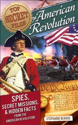 Top Secret Files: Die Amerikanische Revolution, Spione, geheime Missionen und verborgene Tatsachen aus der Amerikanischen Revolution - Top Secret Files: The American Revolution, Spies, Secret Missions, and Hidden Facts from the American Revolution