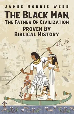 Der schwarze Mann, der Vater der Zivilisation, bewiesen durch die biblische Geschichte - The Black Man, The Father Of Civilization Proven By Biblical History