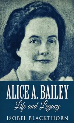 Alice A. Bailey - Leben und Vermächtnis - Alice A. Bailey - Life and Legacy