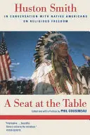 Ein Platz am Tisch: Huston Smith im Gespräch mit amerikanischen Ureinwohnern über Religionsfreiheit - A Seat at the Table: Huston Smith in Conversation with Native Americans on Religious Freedom