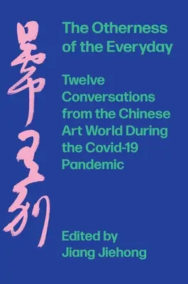 Die Andersartigkeit des Alltäglichen: Zwölf Gespräche aus der chinesischen Kunstwelt während der Pandemie - The Otherness of the Everyday: Twelve Conversations from the Chinese Art World During the Pandemic