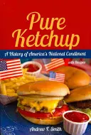 Ketchup pur: Eine Geschichte von Amerikas Nationalgewürz mit Rezepten - Pure Ketchup: A History of America's National Condiment with Recipes