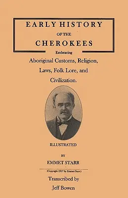 Frühe Geschichte der Cherokee, mit den Bräuchen, der Religion, den Gesetzen, der Volksüberlieferung und der Zivilisation der Ureinwohner. Bebildert - Early History of the Cherokees, Embracing Aboriginal Customs, Religion, Laws, Folk Lore, and Civilization. Illustrated