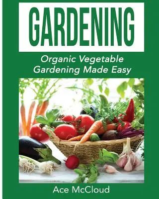 Gartenarbeit: Bio-Gemüseanbau leicht gemacht - Gardening: Organic Vegetable Gardening Made Easy