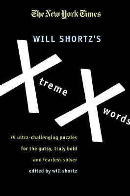 Die New York Times Will Shortz's Xtreme Xwords: 75 ultra-herausfordernde Rätsel für mutige, wahrhaft kühne und furchtlose Löser - The New York Times Will Shortz's Xtreme Xwords: 75 Ultra-Challenging Puzzles for the Gutsy, Truly Bold and Fearless Solver