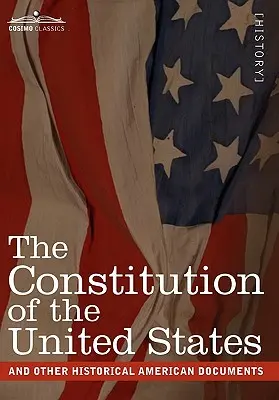 Die Verfassung der Vereinigten Staaten und andere historische amerikanische Dokumente: Einschließlich der Unabhängigkeitserklärung, die Artikel der Confederatio - The Constitution of the United States and Other Historical American Documents: Including the Declaration of Independence, the Articles of Confederatio