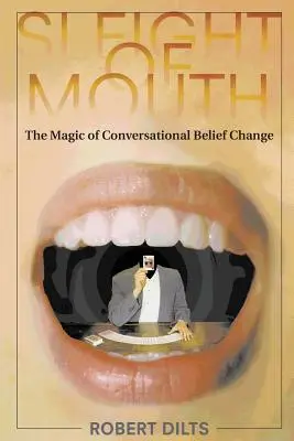 Die Kunst des Redens: Die Magie der konversationellen Glaubensveränderung - Sleight of Mouth: The Magic of Conversational Belief Change