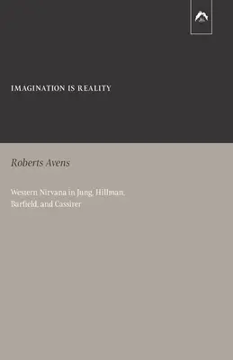 Einbildung ist Wirklichkeit: Das westliche Nirwana bei Jung, Hillman, Barfield und Cassirer - Imagination Is Reality: Western Nirvana in Jung, Hillman, Barfield, and Cassirer