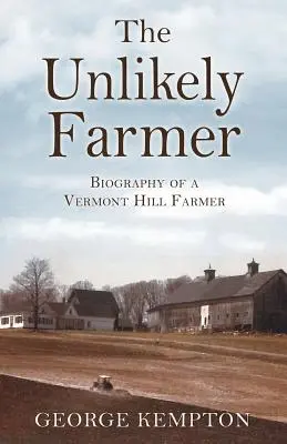 Der unwahrscheinliche Farmer: Die Biographie eines Bergbauern aus Vermont - The Unlikely Farmer: Biography of a Vermont Hill Farmer