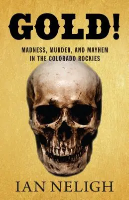 Gold! Wahnsinn, Mord und Chaos in den Colorado Rockies - Gold!: Madness, Murder, and Mayhem in the Colorado Rockies