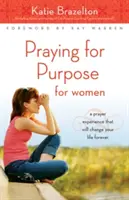 Zielgerichtetes Beten für Frauen: Eine Gebetserfahrung, die Ihr Leben für immer verändern wird - Praying for Purpose for Women: A Prayer Experience That Will Change Your Life Forever