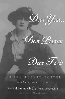 Lieber Yeats, lieber Pound, lieber Ford: Jeanne Robert Foster und ihr Freundeskreis - Dear Yeats, Dear Pound, Dear Ford: Jeanne Robert Foster and Her Circle of Friends