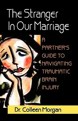 Der Fremde in unserer Ehe, ein Leitfaden für Partner zum Umgang mit traumatischen Hirnverletzungen - The Stranger in Our Marriage, a Partners Guide to Navigating Traumatic Brain Injury