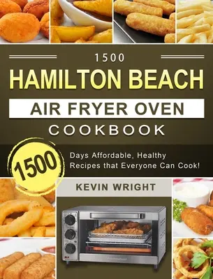 1500 Hamilton-Beach-Kochbuch für die Heißluftfritteuse: 1500 Tage erschwingliche, gesunde Rezepte, die jeder kochen kann! - 1500 Hamilton Beach Air Fryer Oven Cookbook: 1500 Days Affordable, Healthy Recipes that Everyone Can Cook!