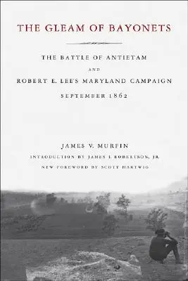 Das Glänzen der Bajonette: Die Schlacht von Antietam und Robert E. Lees Maryland-Feldzug, September 1862 - The Gleam of Bayonets: The Battle of Antietam and Robert E. Lee's Maryland Campaign, September 1862
