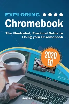 Chromebook 2020 Edition kennenlernen: Der illustrierte, praktische Leitfaden für die Verwendung von Chromebook - Exploring Chromebook 2020 Edition: The Illustrated, Practical Guide to using Chromebook