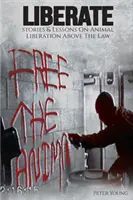 Befreien: Tierbefreiung über dem Gesetz, Geschichten und Lektionen über die Tierbefreiungsfront, Tierrechtsaktivismus und die Ani - Liberate: Animal Liberation Above The Law, Stories And Lessons On The Animal Liberation Front, Animal Rights Activism, & The Ani