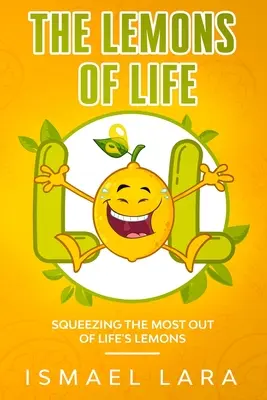 Die Zitronen des Lebens: Das Beste aus den Zitronen des Lebens herausholen - The Lemons of Life: Squeezing the Most out of Life's Lemons