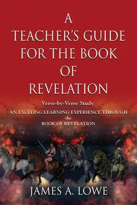 Ein Lehrerhandbuch für das Buch der Offenbarung: Vers-für-Vers-Studie - Eine spannende Lernerfahrung durch das Buch der Offenbarung - A Teacher's Guide for the Book of Revelation: Verse -By- Verse Study - An Exciting Learning Experience Through the Book of Revelation