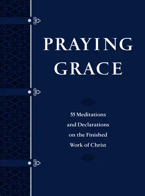 Praying Grace Geschenkausgabe aus Kunstleder: 55 Meditationen und Erklärungen über das vollendete Werk Christi - Praying Grace Faux Leather Gift Edition: 55 Meditations and Declarations on the Finished Work of Christ