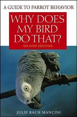 Warum macht mein Vogel das? Ein Leitfaden für das Verhalten von Papageien - Why Does My Bird Do That?: A Guide to Parrot Behavior