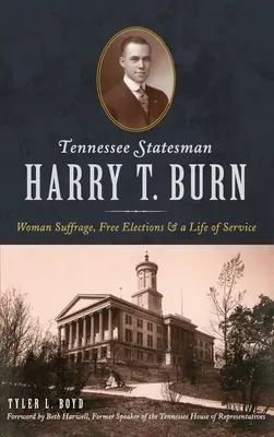 Der Staatsmann von Tennessee Harry T. Burn: Frauenwahlrecht, freie Wahlen und ein Leben im Dienst - Tennessee Statesman Harry T. Burn: Woman Suffrage, Free Elections and a Life of Service