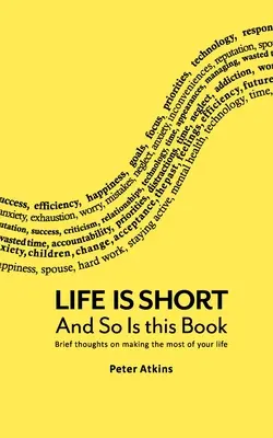 Das Leben ist kurz und dieses Buch ist es auch: Kurze Gedanken darüber, wie man das Beste aus seinem Leben macht - Life Is Short And So Is This Book: Brief Thoughts On Making The Most Of Your Life