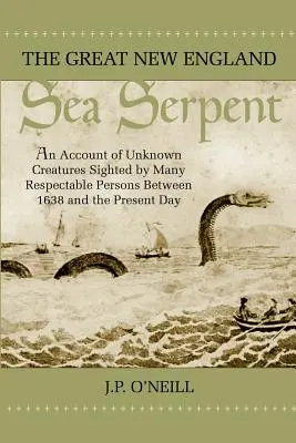Die große Seeschlange von Neuengland: Ein Bericht über unbekannte Kreaturen, die von vielen angesehenen Personen zwischen 1638 und dem heutigen Tag gesichtet wurden - The Great New England Sea Serpent: An Account of Unknown Creatures Sighted by Many Respectable Persons Between 1638 and the Present Day