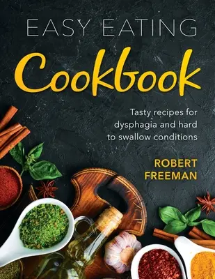 Easy Eating Kochbuch: Leckere Rezepte für Dysphagie und Schluckbeschwerden - Easy Eating Cookbook: Tasty recipes for dysphagia and hard to swallow conditions