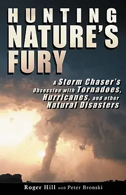 Jagd auf den Zorn der Natur: Die Besessenheit eines Sturmjägers von Tornados, Hurrikanen und anderen Naturkatastrophen - Hunting Nature's Fury: A Storm Chaser's Obsession with Tornadoes, Hurricanes, and other Natural Disasters