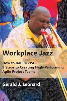 Workplace Jazz: IMPROVISE - 9 Schritte zur Bildung leistungsfähiger agiler Projektteams - Workplace Jazz: How to IMPROVISE-9 Steps to Creating High-Performing Agile Project Teams
