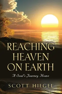 Den Himmel auf Erden erreichen: Die Reise einer Seele nach Hause - Reaching Heaven on Earth: A Soul's Journey Home