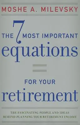 Die 7 wichtigsten Gleichungen für Ihren Ruhestand: Die faszinierenden Menschen und Ideen hinter der Planung Ihres Ruhestandseinkommens - 7 Most Important Equations for Your Retirement: The Fascinating People and Ideas Behind Planning Your Retirement Income