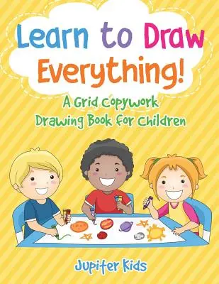 Lernen Sie alles zu zeichnen! Ein Raster-Kopiervorlagen-Zeichenbuch für Kinder - Learn to Draw Everything! A Grid Copywork Drawing Book for Children