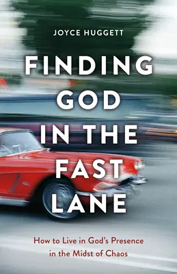 Gott auf der Überholspur finden: Wie man inmitten des Chaos in Gottes Gegenwart lebt - Finding God in the Fast Lane: How to Live in God's Presence in the Midst of Chaos