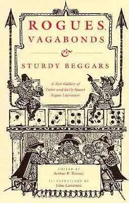 Schurken, Vagabunden und kräftige Bettler: Eine neue Galerie der Schurkenliteratur der Tudor- und frühen Stuartzeit, die das Leben, die Zeiten und die koketten Tricks der Schurken enthüllt - Rogues, Vagabonds, and Sturdy Beggars: A New Gallery of Tudor and Early Stuart Rogue Literature Exposing the Lives, Times, and Cozening Tricks of the