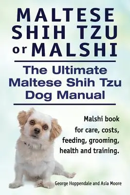Malteser Shih Tzu oder Malshi. Das ultimative Malteser Shih Tzu Hundehandbuch. Malshi Buch für Pflege, Kosten, Fütterung, Pflege, Gesundheit und Training. - Maltese Shih Tzu or Malshi. The Ultimate Maltese Shih Tzu Dog Manual. Malshi book for care, costs, feeding, grooming, health and training.