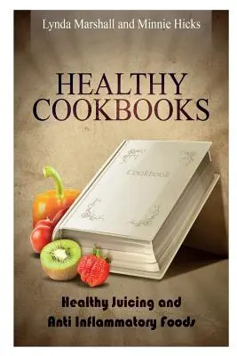 Gesunde Kochbücher: Gesundes Entsaften und entzündungshemmende Lebensmittel - Healthy Cookbooks: Healthy Juicing and Anti Inflammatory Foods