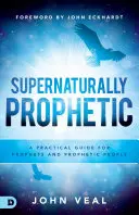 Übernatürlich prophetisch: Ein praktischer Leitfaden für Propheten und prophetische Menschen - Supernaturally Prophetic: A Practical Guide for Prophets and Prophetic People
