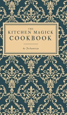 Das Küchenzauber-Kochbuch - The Kitchen Magick Cookbook
