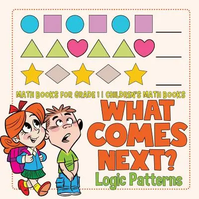 Was kommt als Nächstes? Logische Muster - Mathebücher für Klasse 1 - Mathebücher für Kinder - What Comes Next? Logic Patterns - Math Books for Grade 1 - Children's Math Books