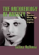Die Archäologie der Ängste: Das russische Silberne Zeitalter und sein Erbe - The Archaeology of Anxiety: The Russian Silver Age and Its Legacy