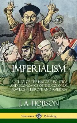 Imperialismus: Eine Studie über die Geschichte, Politik und Wirtschaft der Kolonialmächte in Europa und Amerika (Hardcover) - Imperialism: A Study of the History, Politics and Economics of the Colonial Powers in Europe and America (Hardcover)