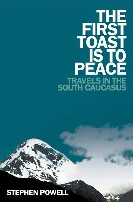 Der erste Trinkspruch gilt dem Frieden: Reisen in den Südkaukasus - The First Toast is to Peace: Travels in the South Caucasus