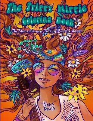 The Trippy Hippie Coloring Book - Das Stressabbau-Malbuch für Erwachsene - The Trippy Hippie Coloring Book - The Stress Relieving Coloring Book For Adults