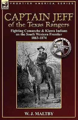 Captain Jeff von den Texas Rangers: Der Kampf gegen Komantschen und Kiowa-Indianer an der Südwestgrenze 1863-1874 - Captain Jeff of the Texas Rangers: Fighting Comanche & Kiowa Indians on the South Western Frontier 1863-1874